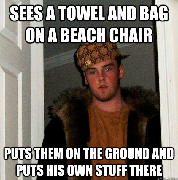 sees a towel and bag on a beach chair puts them on the ground and puts his own stuff there  Scumbag Steve