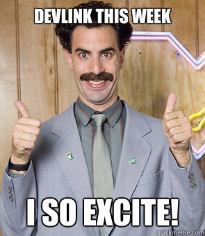 Devlink this week i so excite!  Borat