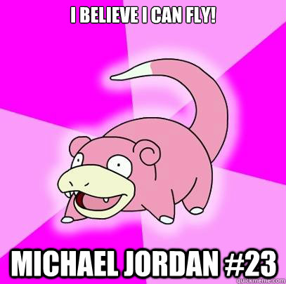 I believe I can fly! Michael Jordan #23 - I believe I can fly! Michael Jordan #23  Slowpoke