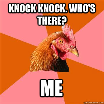 Knock Knock. Who's there? Me  Anti-Joke Chicken