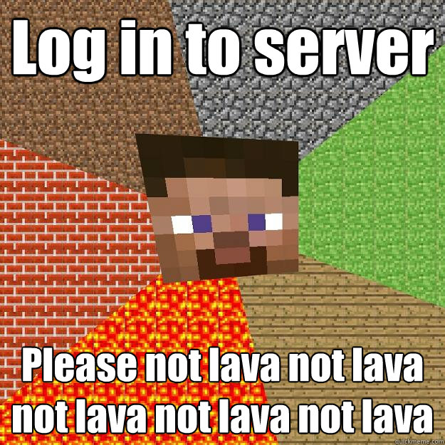 Log in to server  Please not lava not lava not lava not lava not lava  Minecraft