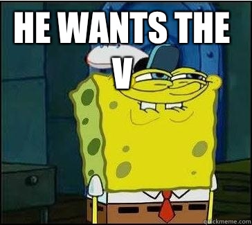 He wants the V   She wants the D