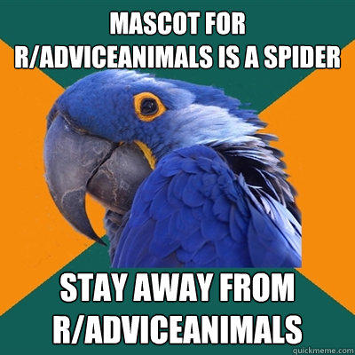 mascot for r/adviceanimals is a spider stay away from r/adviceanimals  