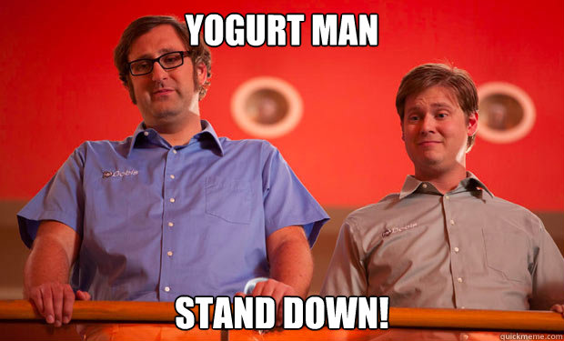 Yogurt Man Stand Down!  