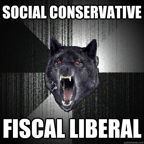 Social Conservative Fiscal Liberal  Insanity Wolf