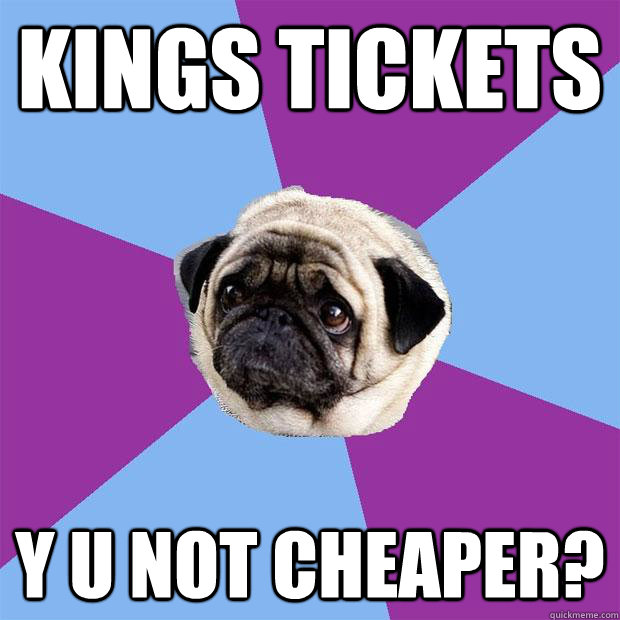 Kings tickets y u not cheaper? - Kings tickets y u not cheaper?  Lonely Pug