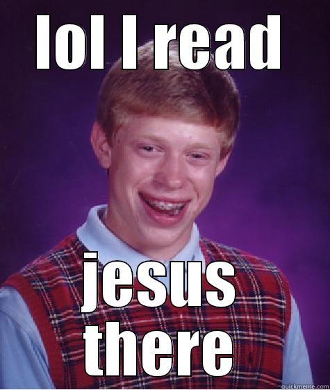 lol hahahaha - LOL I READ JESUS THERE Bad Luck Brian