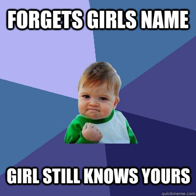 Forgets girls name girl still knows yours  Success Kid