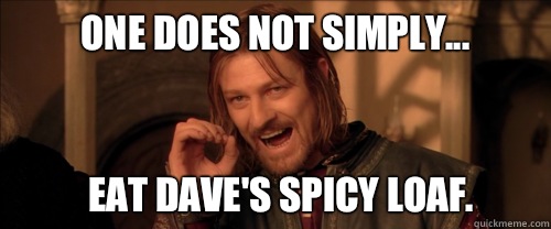 One does not simply... eat Dave's spicy loaf.  Mordor