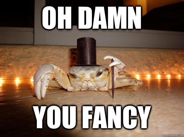 Oh damn You fancy  Fancy Crab