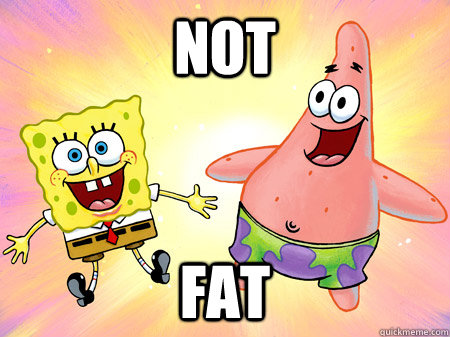 Not Fat - Not Fat  Spongebob Not Lame
