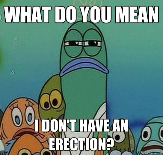 What Do You Mean  I Don't Have an erection?  Serious fish SpongeBob