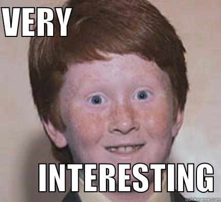 Overly intrigued ginger kid - VERY                               INTERESTING Over Confident Ginger