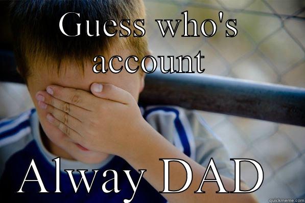 GUESS WHO'S ACCOUNT ALWAY DAD  Confession kid