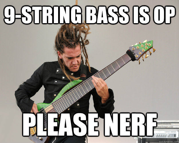 9-string bass is op please nerf - 9-string bass is op please nerf  Misc