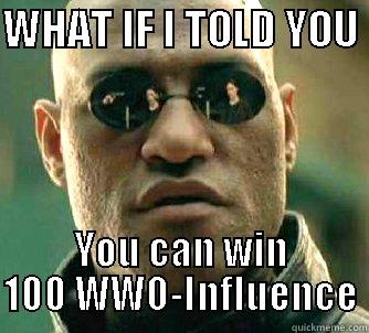 WWO Morpheus - WHAT IF I TOLD YOU  YOU CAN WIN 100 WWO-INFLUENCE Matrix Morpheus