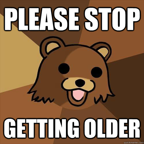 Please stop getting older  Pedobear