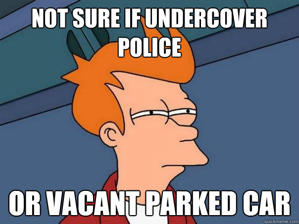 not sure if undercover police  or vacant parked car - not sure if undercover police  or vacant parked car  Futurama Fry