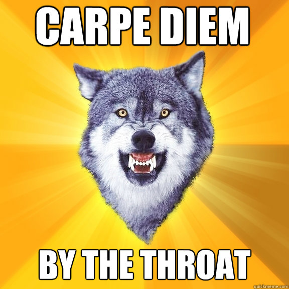 CARPE DIEM by the throat - CARPE DIEM by the throat  Courage Wolf