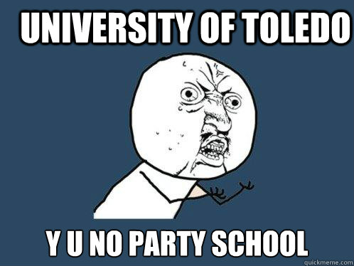 University of Toledo y u no party school  Y U No