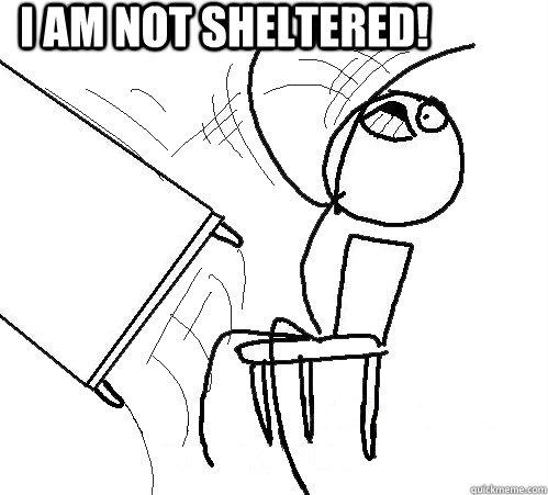 I am Not sheltered!  - I am Not sheltered!   rage table flip