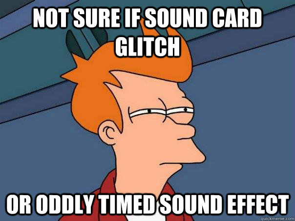 Not sure if sound card glitch or oddly timed sound effect - Not sure if sound card glitch or oddly timed sound effect  Futurama Fry