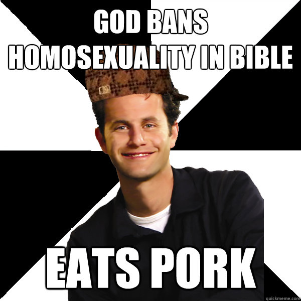 god bans homosexuality in bible eats pork - god bans homosexuality in bible eats pork  Scumbag Christian