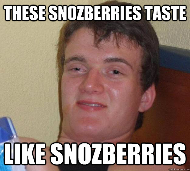 These Snozberries taste like snozberries  10 Guy