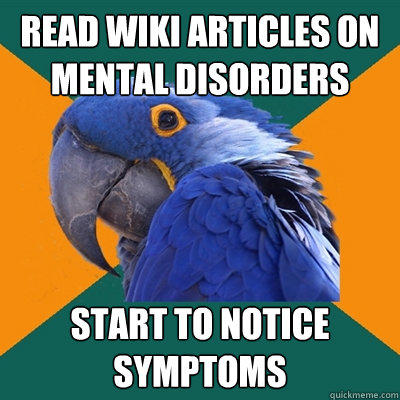 Read Wiki articles on mental disorders Start to notice symptoms  