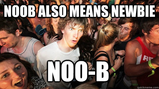 Noob also means newbie Noo-B - Noob also means newbie Noo-B  Sudden Clarity Clarence