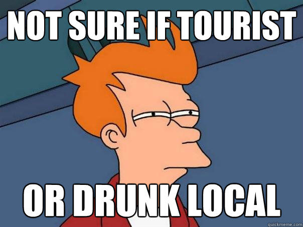 Not sure if tourist Or drunk local  Futurama Fry