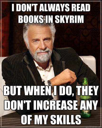 I don't always read books in skyrim but when I do, they don't increase any of my skills  The Most Interesting Man In The World