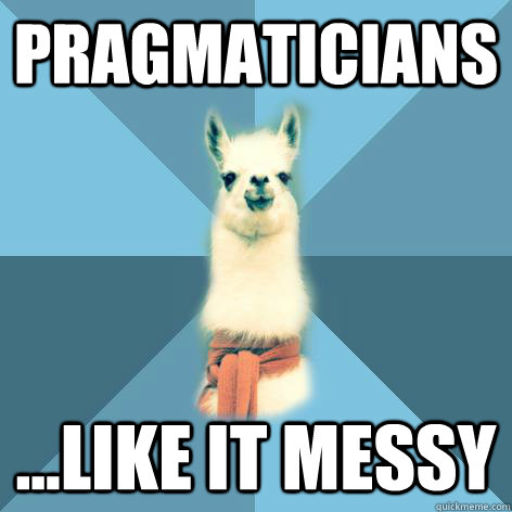 Pragmaticians ...like it messy - Pragmaticians ...like it messy  Linguist Llama