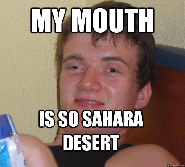 My mouth is so sahara desert  10 Guy