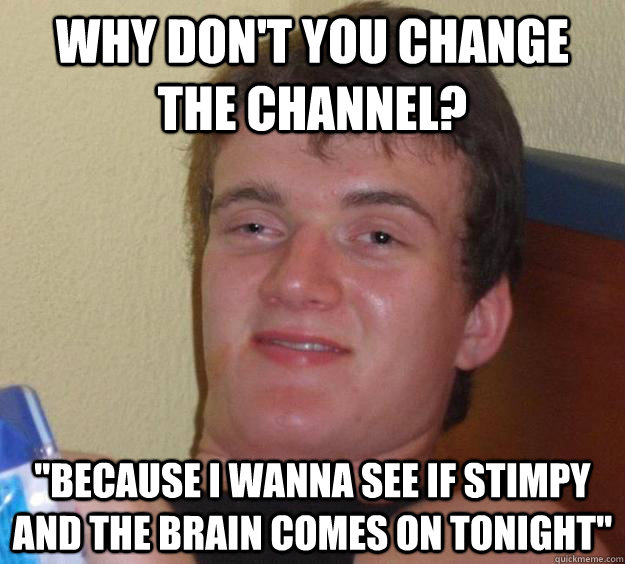 Why don't you change the channel? 