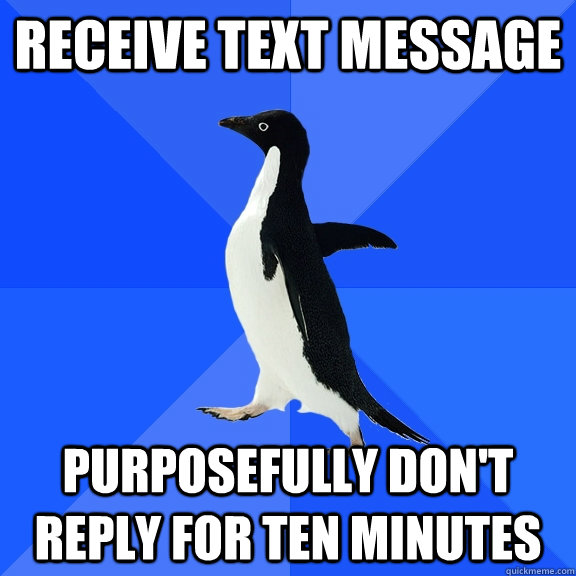 Receive text message Purposefully don't reply for ten minutes - Receive text message Purposefully don't reply for ten minutes  Socially Awkward Penguin