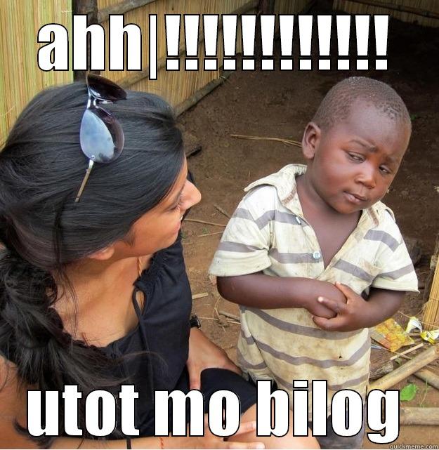 AHH|!!!!!!!!!!!! UTOT MO BILOG Skeptical Third World Kid