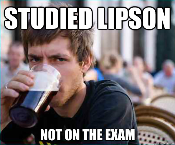 Studied Lipson NOT ON THE EXAM  Lazy College Senior