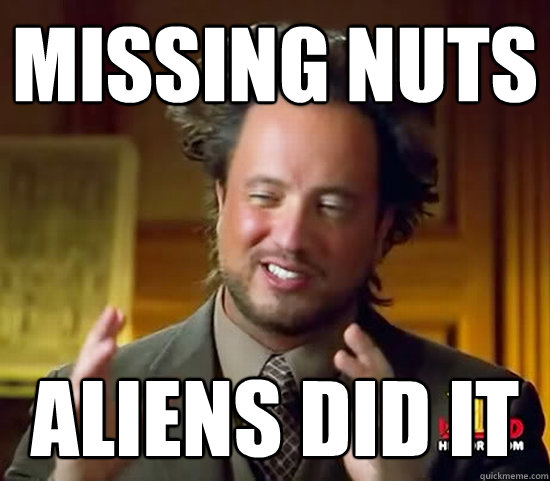 Missing nuts Aliens did it - Missing nuts Aliens did it  Ancient Aliens