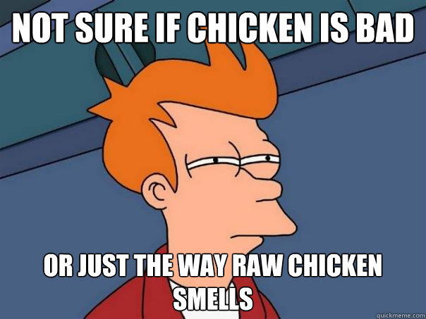 Not sure if chicken is bad or just the way raw chicken smells  Futurama Fry