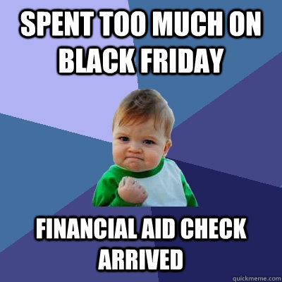 spent too much on black friday financial aid check arrived - spent too much on black friday financial aid check arrived  Success Kid