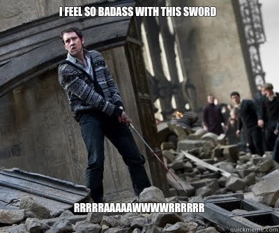 I feel so badass with this sword RRRRRAAAAAWWWWRRRRRR
  Neville owns