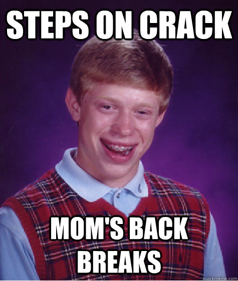 Steps on crack Mom's back breaks - Steps on crack Mom's back breaks  Bad Luck Brian