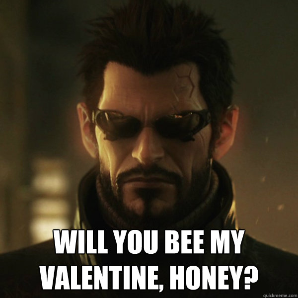  Will you bee my valentine, honey? -  Will you bee my valentine, honey?  Adam Jensen