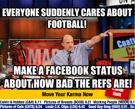 everyone suddenly cares about football! make a facebook status about how bad the refs are!  Mad Karma with Jim Cramer