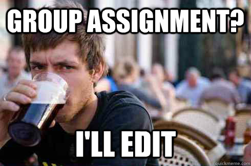 group assignment? I'll edit - group assignment? I'll edit  Lazy College Senior