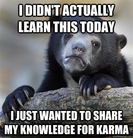 I didn't actually learn this today I just wanted to share my knowledge for karma  Confession Bear