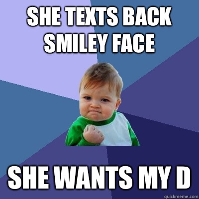 She texts back smiley face She wants my D  Success Kid