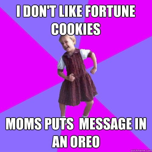 I don't like fortune cookies moms puts  message in an oreo  Socially awesome kindergartener