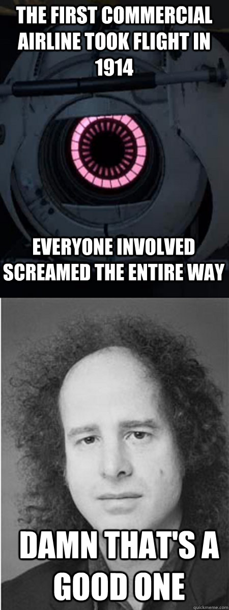 The First Commercial airline took flight in 1914 Everyone involved screamed the entire way Damn that's a good one - The First Commercial airline took flight in 1914 Everyone involved screamed the entire way Damn that's a good one  Fact Sphere Stephen Wright